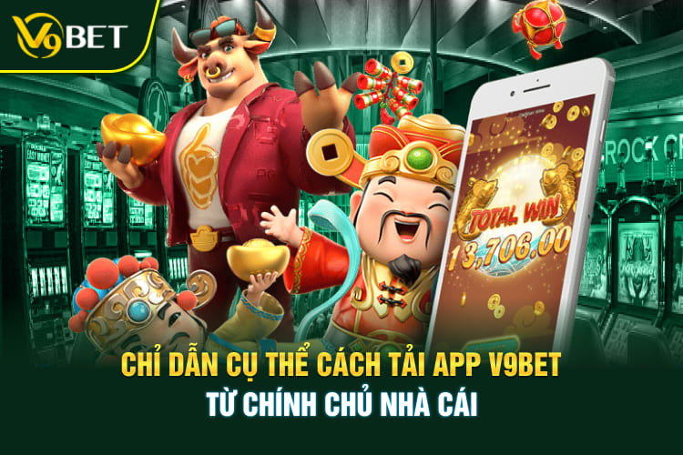 Chỉ dẫn cụ thể cách tải app V9BET từ chính chủ nhà cái