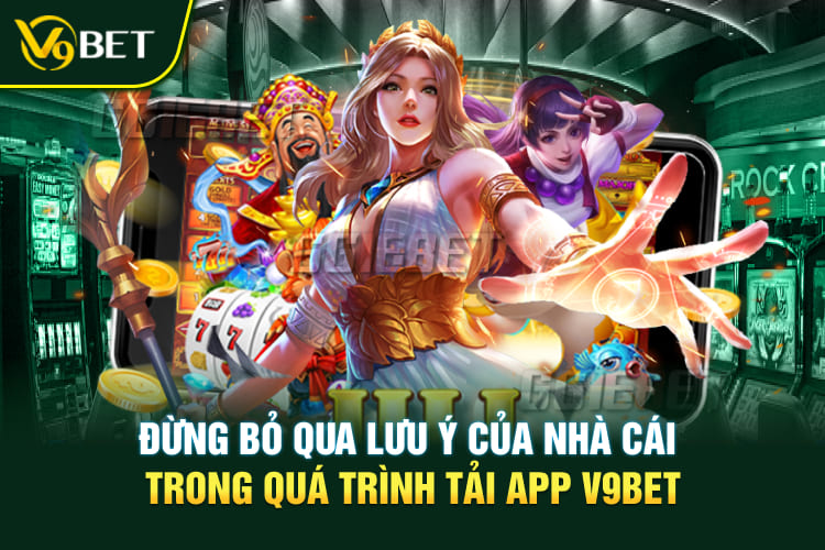 Đừng bỏ qua lưu ý của nhà cái trong quá trình tải app V9BET