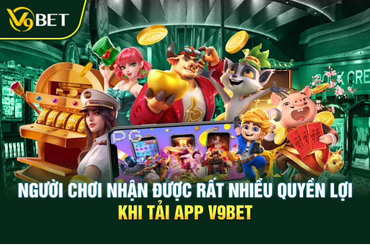 Người chơi nhận được rất nhiều quyền lợi khi tải app V9BET