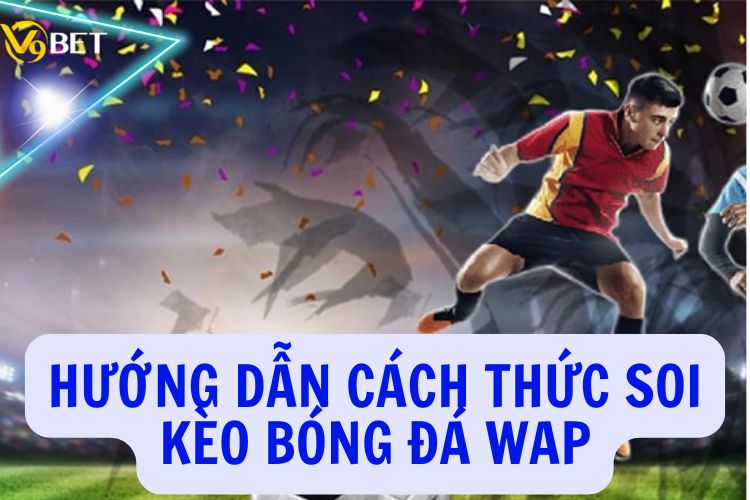 Hướng dẫn cách thức soi kèo bóng đá WAP