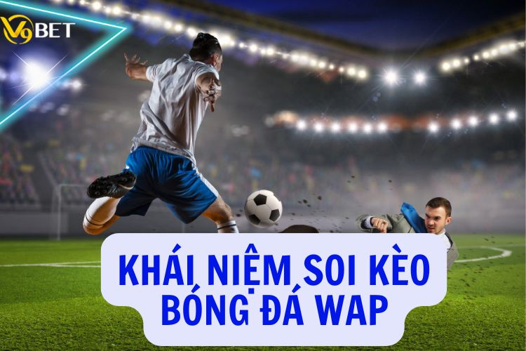Khái niệm soi kèo bóng đá WAP