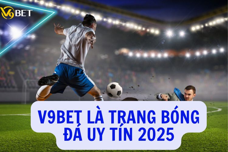 V9BET là trang bóng đá uy tín 2025